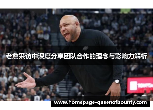 老詹采访中深度分享团队合作的理念与影响力解析