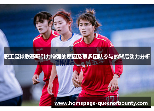 职工足球联赛吸引力增强的原因及更多团队参与的背后动力分析