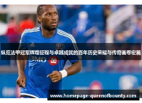 纵览法甲冠军辉煌征程与卓越成就的百年历史荣耀与传奇画卷宏篇