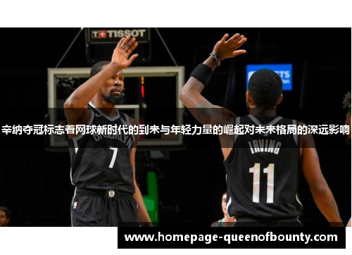 辛纳夺冠标志着网球新时代的到来与年轻力量的崛起对未来格局的深远影响