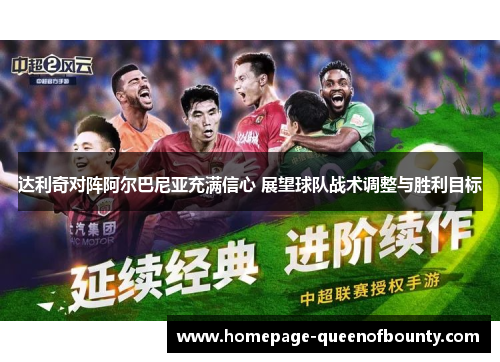 达利奇对阵阿尔巴尼亚充满信心 展望球队战术调整与胜利目标